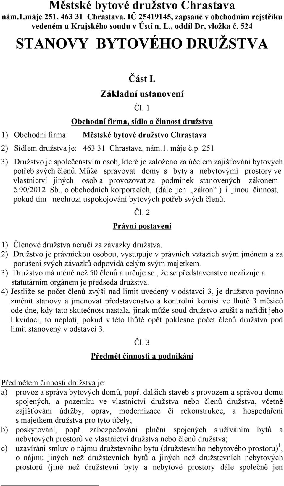 1 Obchodní firma, sídlo a činnost družstva 1) Obchodní firma: Městské bytové družstvo Chrastava 2) Sídlem družstva je: 463 31 Chrastava, nám.1. máje č.p.