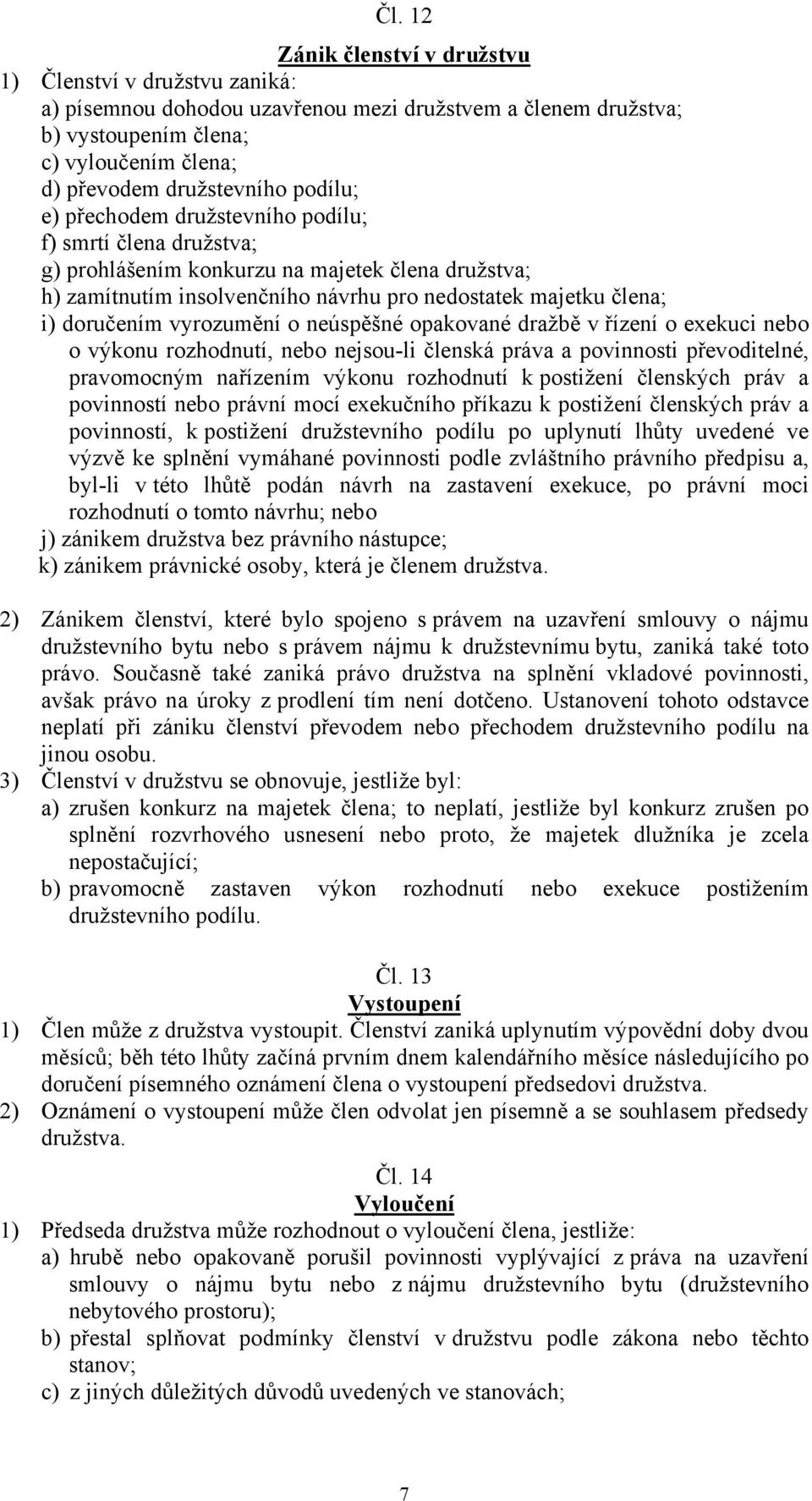 vyrozumění o neúspěšné opakované dražbě v řízení o exekuci nebo o výkonu rozhodnutí, nebo nejsou-li členská práva a povinnosti převoditelné, pravomocným nařízením výkonu rozhodnutí k postižení