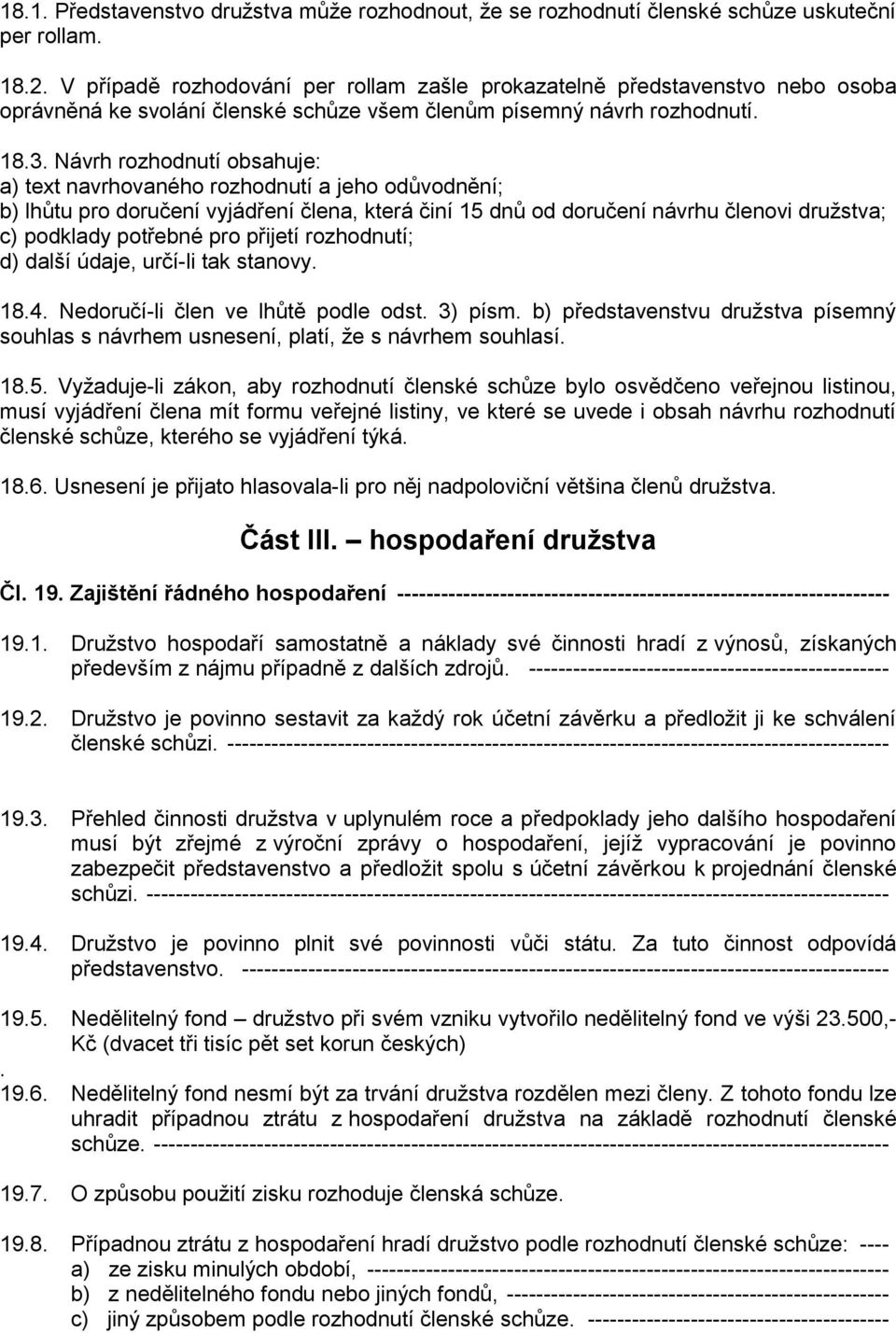 Návrh rozhodnutí obsahuje: a) text navrhovaného rozhodnutí a jeho odůvodnění; b) lhůtu pro doručení vyjádření člena, která činí 15 dnů od doručení návrhu členovi družstva; c) podklady potřebné pro