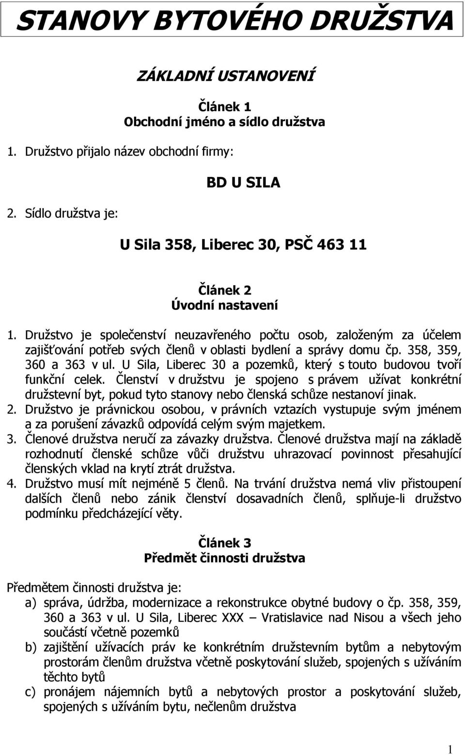 Družstvo je společenství neuzavřeného počtu osob, založeným za účelem zajišťování potřeb svých členů v oblasti bydlení a správy domu čp. 358, 359, 360 a 363 v ul.