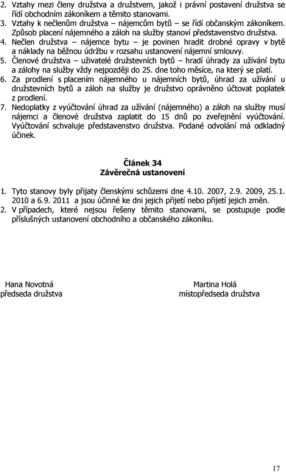 Nečlen družstva nájemce bytu je povinen hradit drobné opravy v bytě a náklady na běžnou údržbu v rozsahu ustanovení nájemní smlouvy. 5.