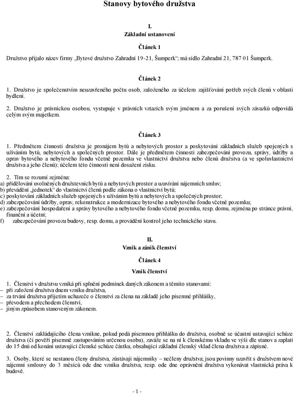 Družstvo je právnickou osobou, vystupuje v právních vztazích svým jménem a za porušení svých závazků odpovídá celým svým majetkem. Článek 3 1.