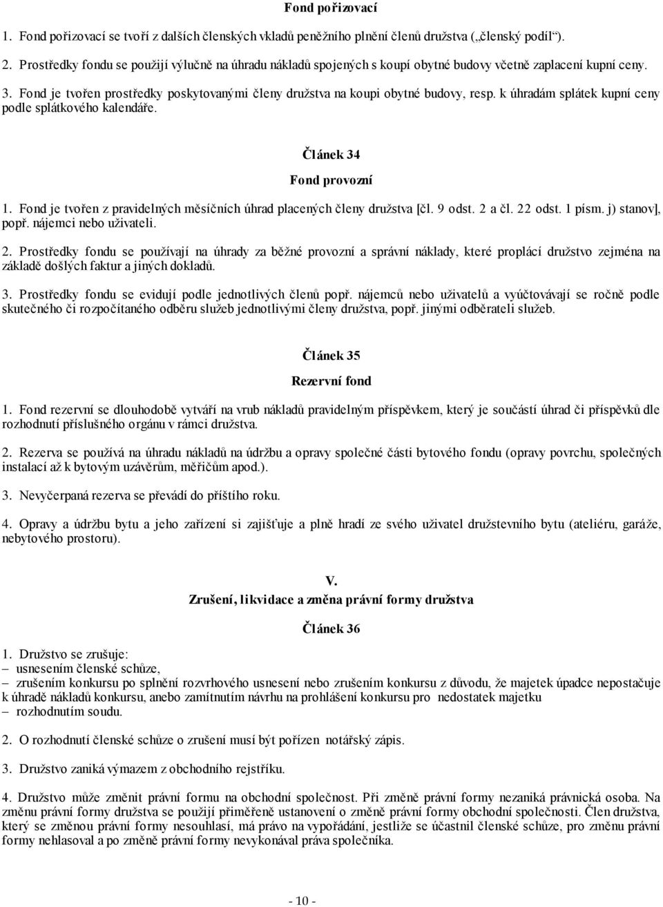 Fond je tvořen prostředky poskytovanými členy družstva na koupi obytné budovy, resp. k úhradám splátek kupní ceny podle splátkového kalendáře. Článek 34 Fond provozní 1.