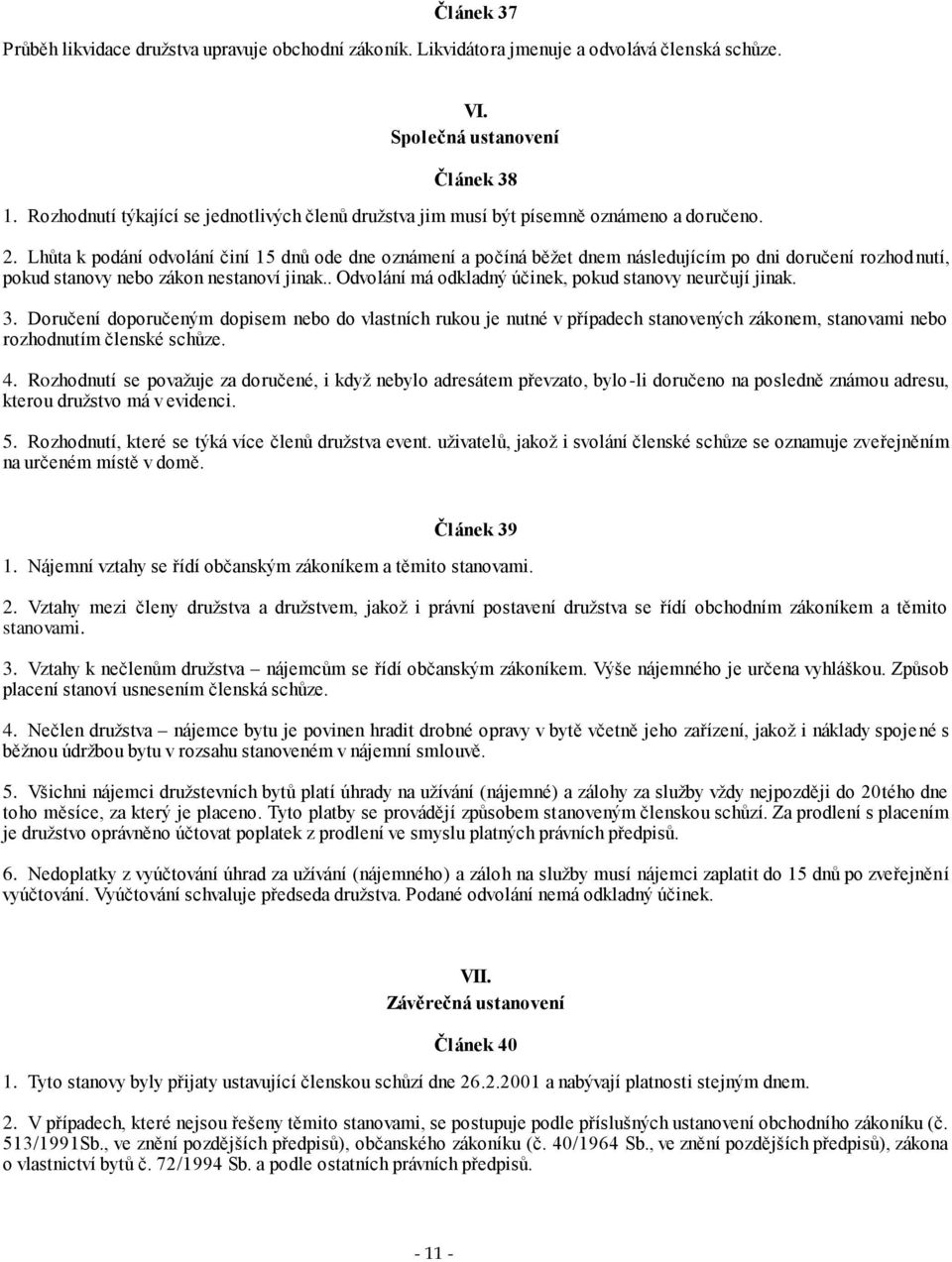 Lhůta k podání odvolání činí 15 dnů ode dne oznámení a počíná běžet dnem následujícím po dni doručení rozhodnutí, pokud stanovy nebo zákon nestanoví jinak.