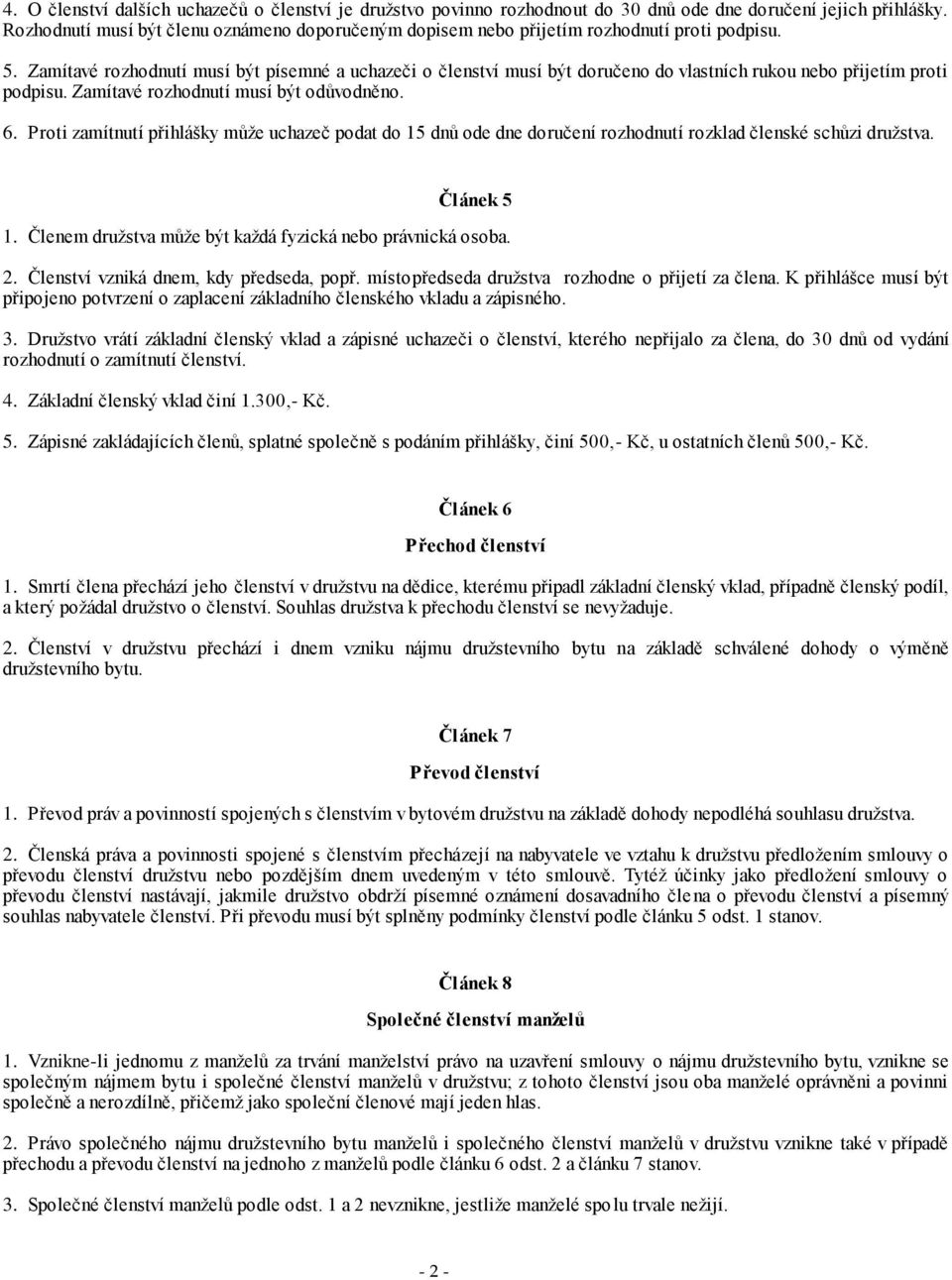 Zamítavé rozhodnutí musí být písemné a uchazeči o členství musí být doručeno do vlastních rukou nebo přijetím proti podpisu. Zamítavé rozhodnutí musí být odůvodněno. 6.