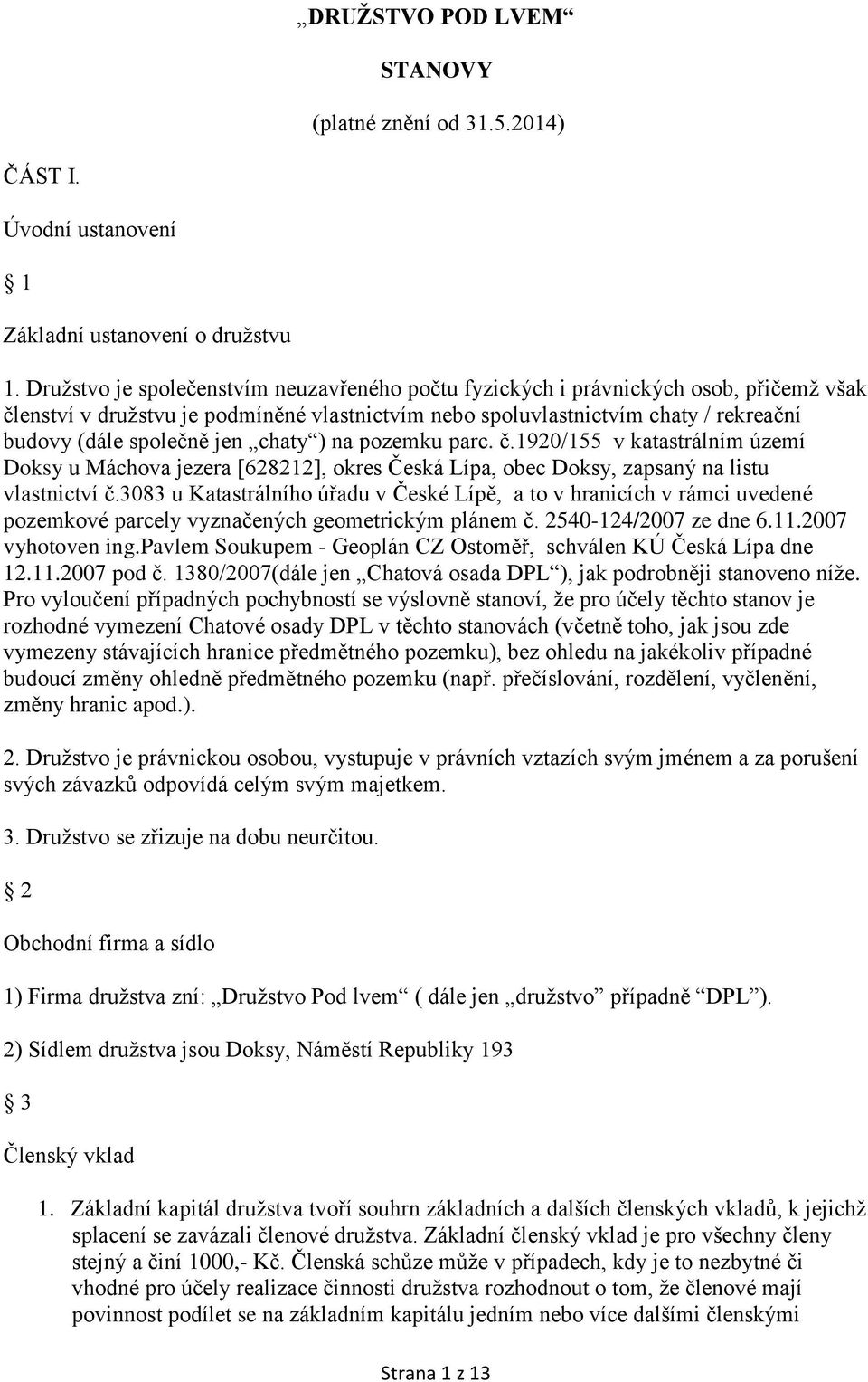 jen chaty ) na pozemku parc. č.1920/155 v katastrálním území Doksy u Máchova jezera [628212], okres Česká Lípa, obec Doksy, zapsaný na listu vlastnictví č.