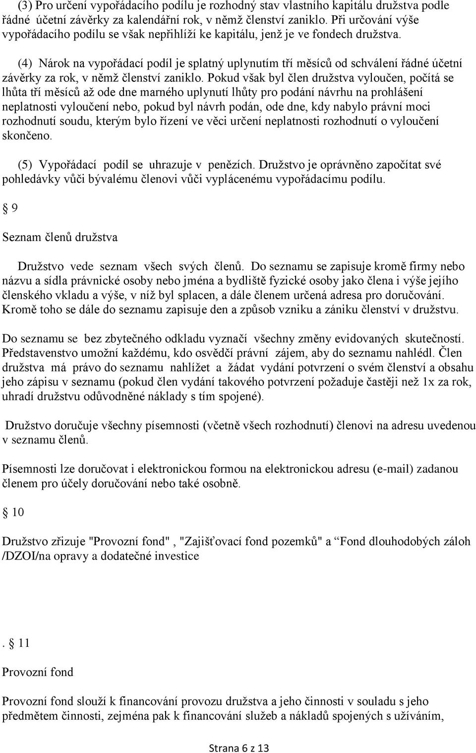 (4) Nárok na vypořádací podíl je splatný uplynutím tří měsíců od schválení řádné účetní závěrky za rok, v němž členství zaniklo.