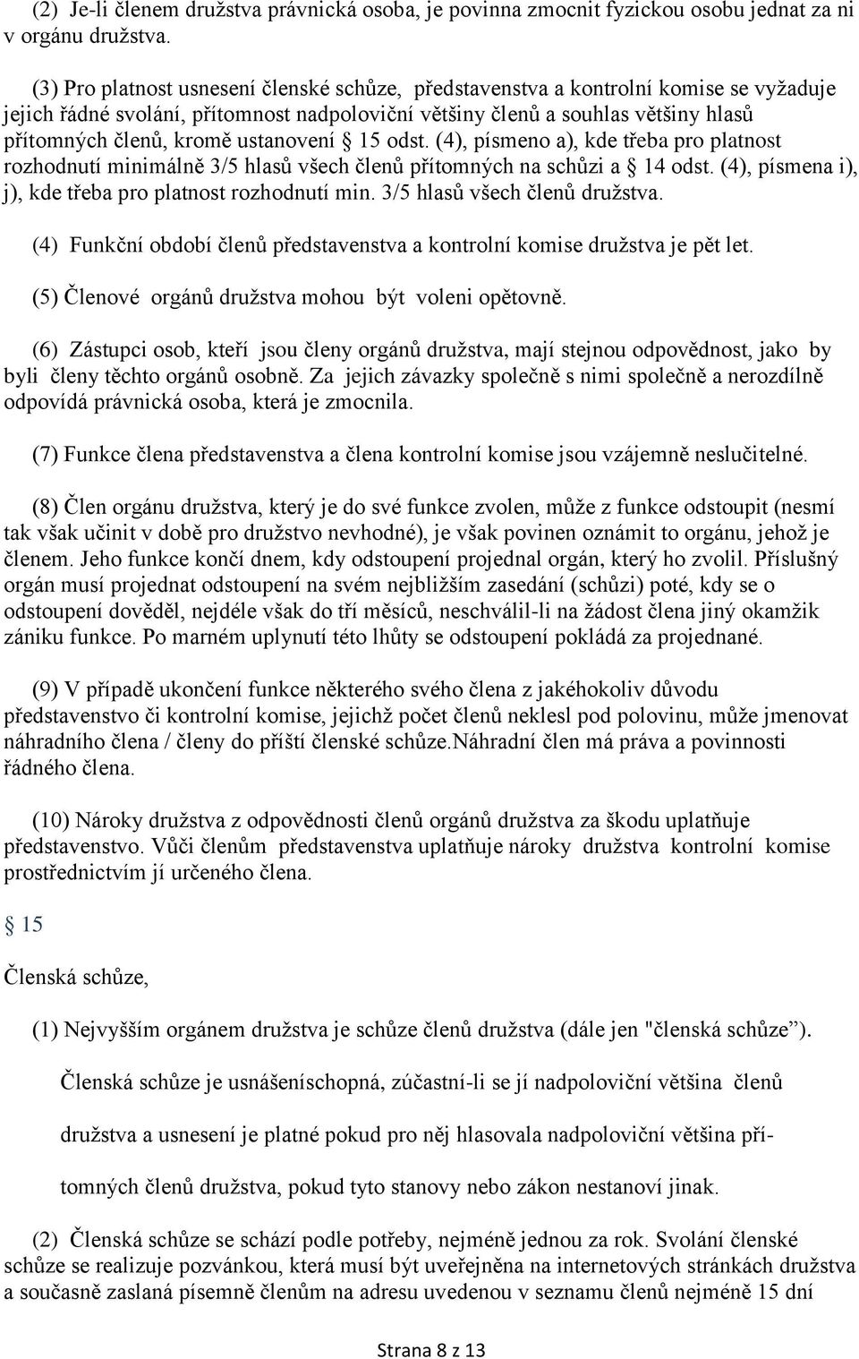 ustanovení 15 odst. (4), písmeno a), kde třeba pro platnost rozhodnutí minimálně 3/5 hlasů všech členů přítomných na schůzi a 14 odst. (4), písmena i), j), kde třeba pro platnost rozhodnutí min.