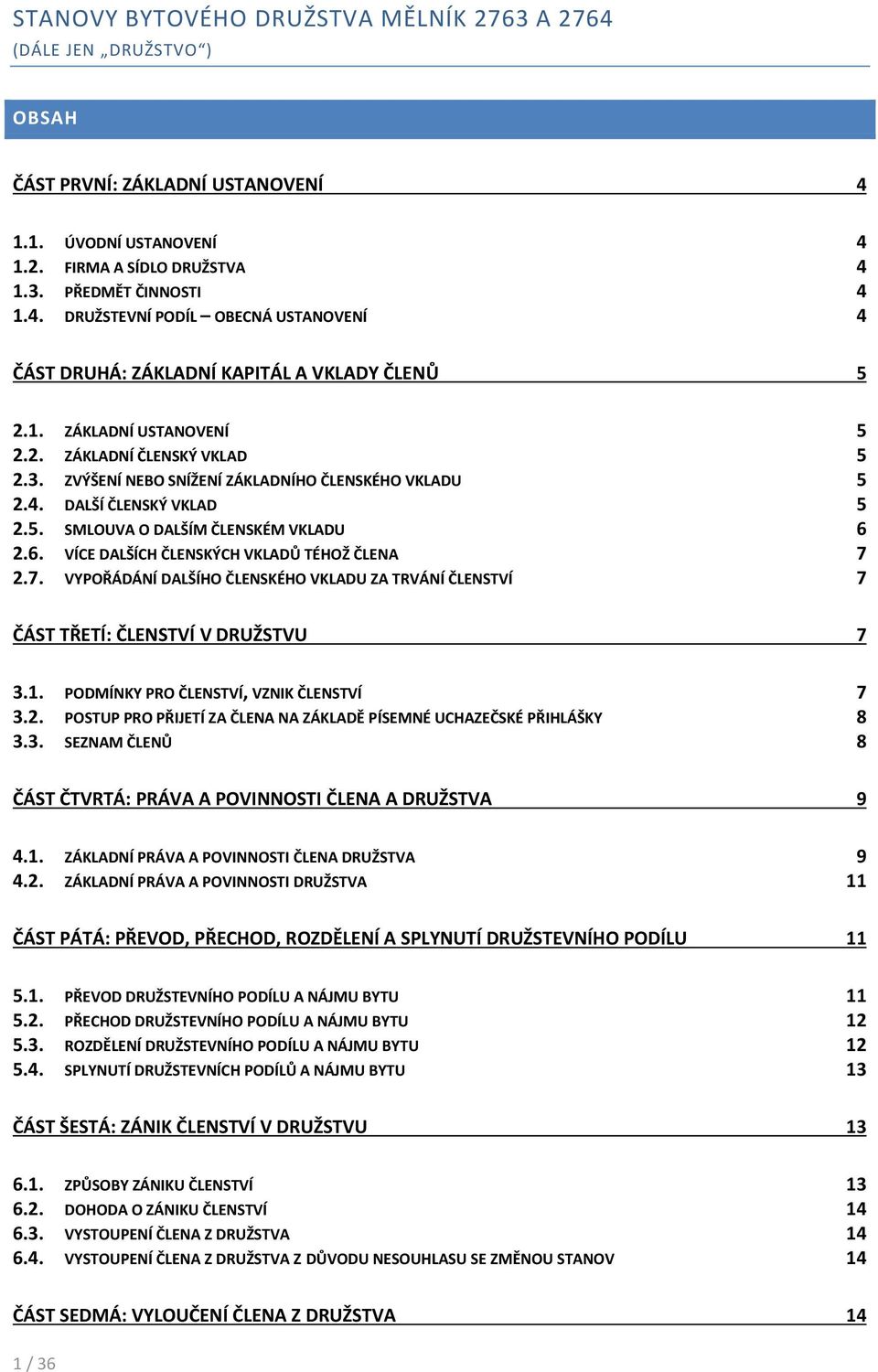 2.6. VÍCE DALŠÍCH ČLENSKÝCH VKLADŮ TÉHOŽ ČLENA 7 2.7. VYPOŘÁDÁNÍ DALŠÍHO ČLENSKÉHO VKLADU ZA TRVÁNÍ ČLENSTVÍ 7 ČÁST TŘETÍ: ČLENSTVÍ V DRUŽSTVU 7 3.1. PODMÍNKY PRO ČLENSTVÍ, VZNIK ČLENSTVÍ 7 3.2. POSTUP PRO PŘIJETÍ ZA ČLENA NA ZÁKLADĚ PÍSEMNÉ UCHAZEČSKÉ PŘIHLÁŠKY 8 3.