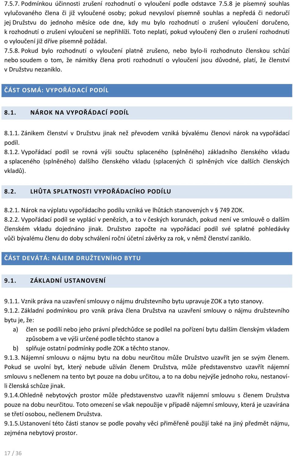 Toto neplatí, pokud vyloučený člen o zrušení rozhodnutí o vyloučení již dříve písemně požádal. 7.5.8.