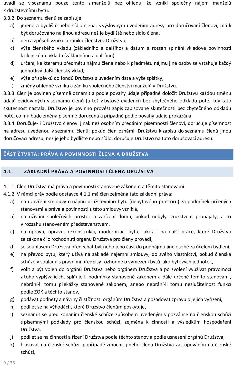způsob vzniku a zániku členství v Družstvu, c) výše členského vkladu (základního a dalšího) a datum a rozsah splnění vkladové povinnosti k členskému vkladu (základnímu a dalšímu) d) určení, ke