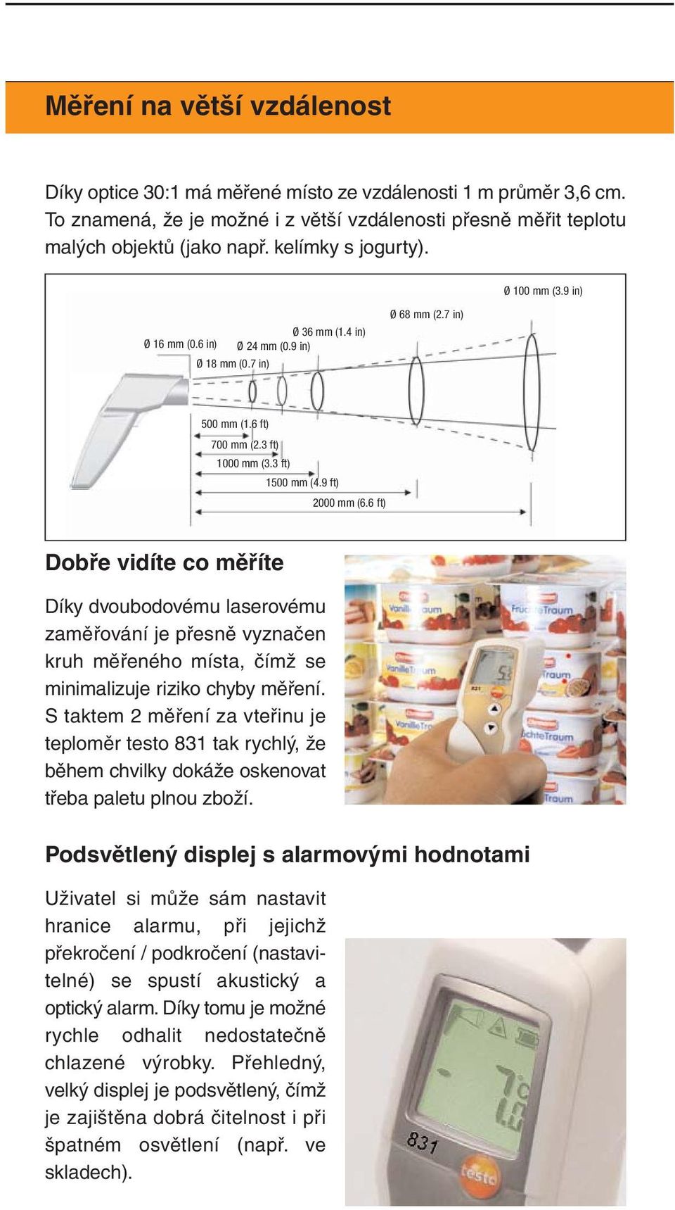 6 ft) Dobře vidíte co měříte Díky dvoubodovému laserovému zaměřování je přesně vyznačen kruh měřeného místa, čímž se minimalizuje riziko chyby měření.