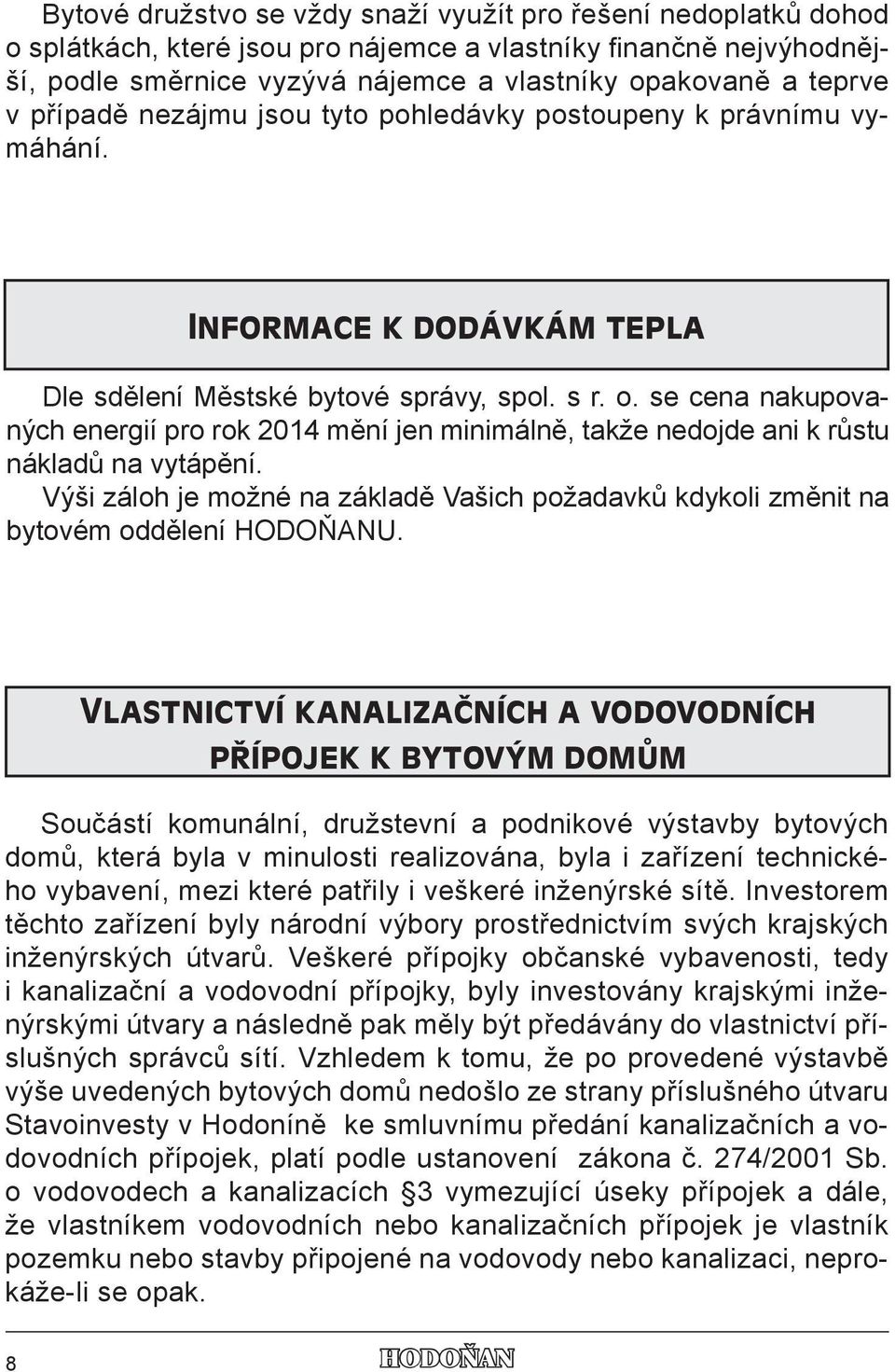 se cena nakupovaných energií pro rok 2014 mění jen minimálně, takže nedojde ani k růstu nákladů na vytápění.