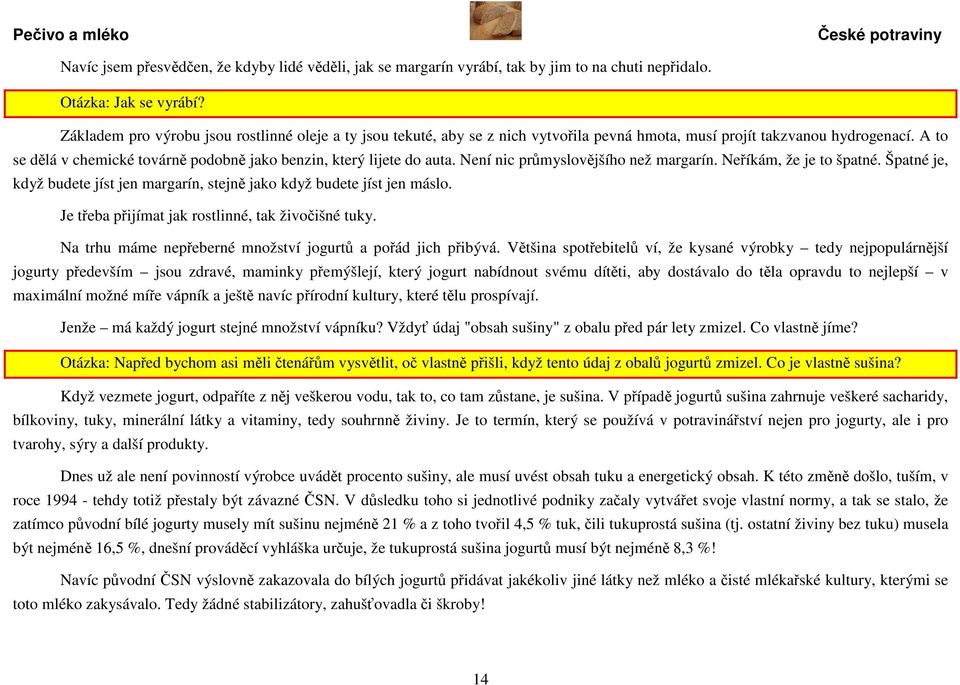 A to se dělá v chemické továrně podobně jako benzin, který lijete do auta. Není nic průmyslovějšího než margarín. Neříkám, že je to špatné.