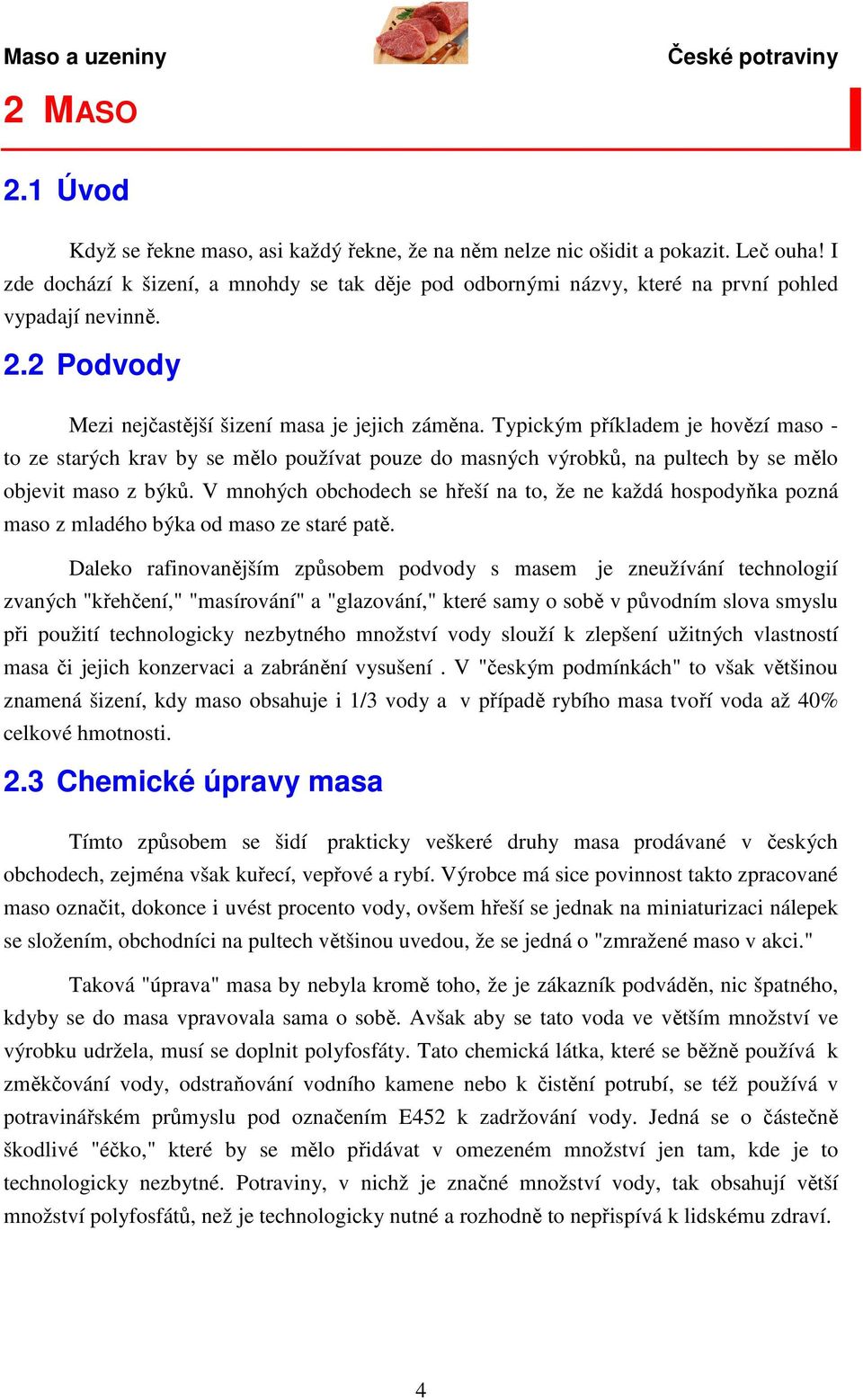 Typickým příkladem je hovězí maso - to ze starých krav by se mělo používat pouze do masných výrobků, na pultech by se mělo objevit maso z býků.