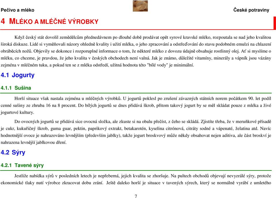Objevily se dokonce i rozporuplné informace o tom, že některé mléko z dovozu údajně obsahuje rostlinný olej.