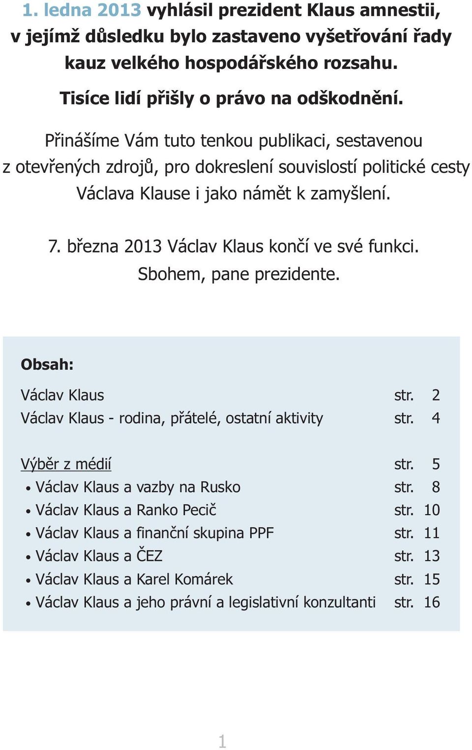 bøezna 2013 Václav Klaus konèí ve své funkci. Sbohem, pane prezidente. Obsah: Václav Klaus Václav Klaus - rodina, pøátelé, ostatní aktivity str. 2 str.