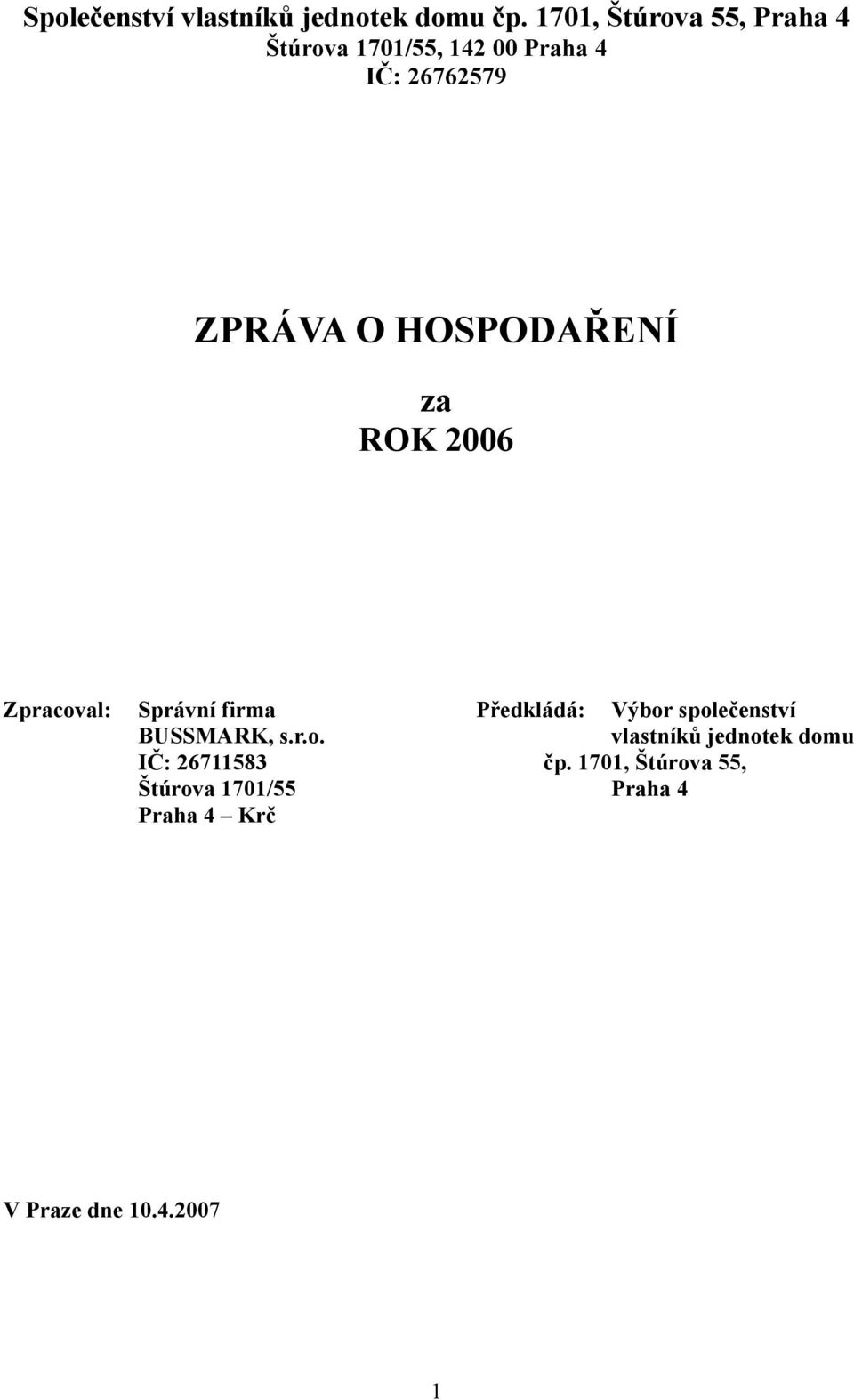 HOSPODAŘENÍ za ROK 2006 Zpracoval: Správní firma Předkládá: Výbor společenství