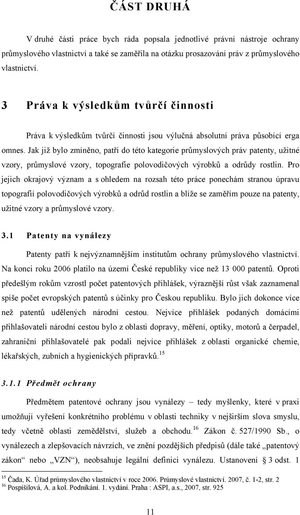 Jak již bylo zmíněno, patří do této kategorie průmyslových práv patenty, užitné vzory, průmyslové vzory, topografie polovodičových výrobků a odrůdy rostlin.