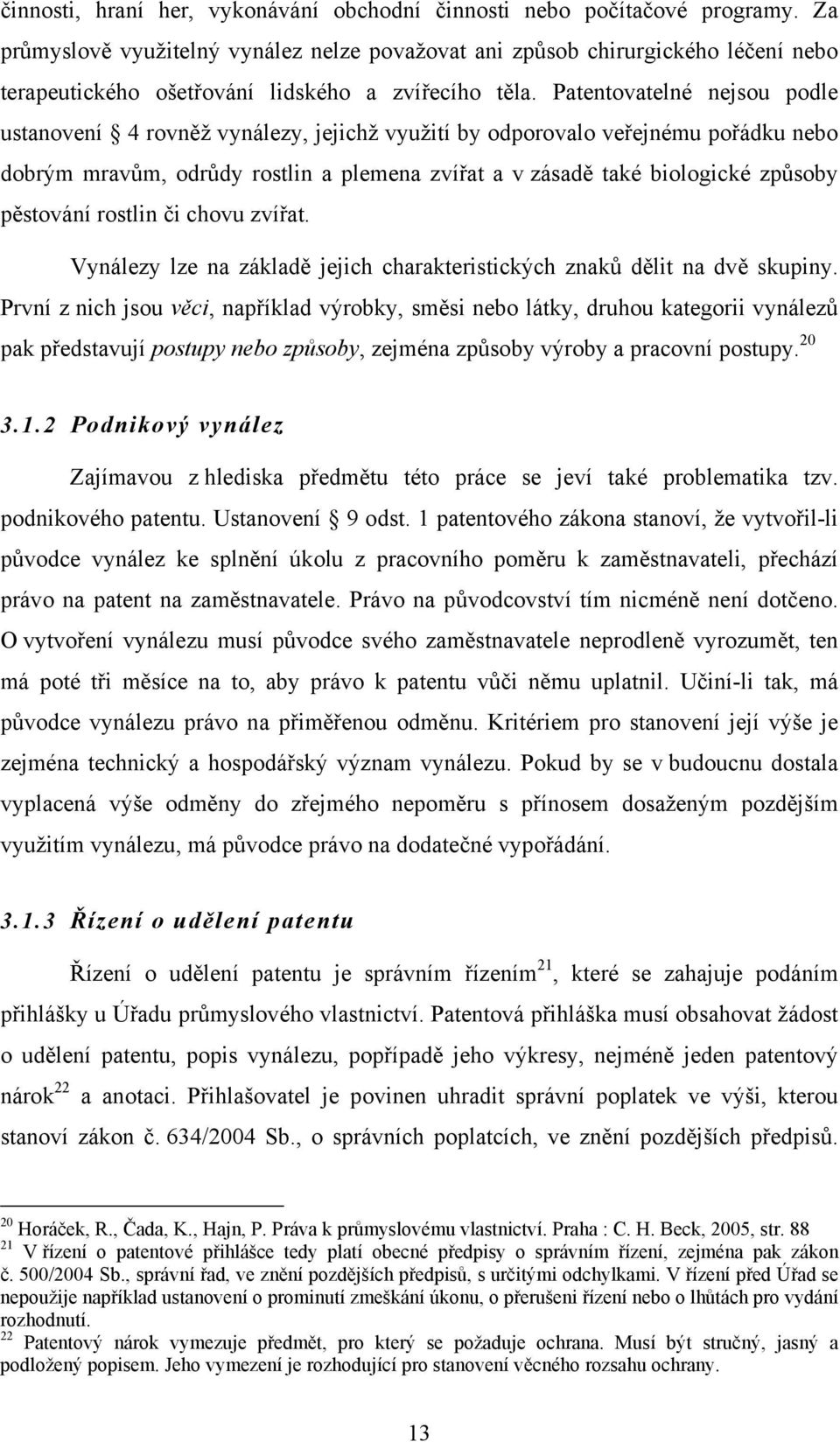 Patentovatelné nejsou podle ustanovení 4 rovněž vynálezy, jejichž využití by odporovalo veřejnému pořádku nebo dobrým mravům, odrůdy rostlin a plemena zvířat a v zásadě také biologické způsoby