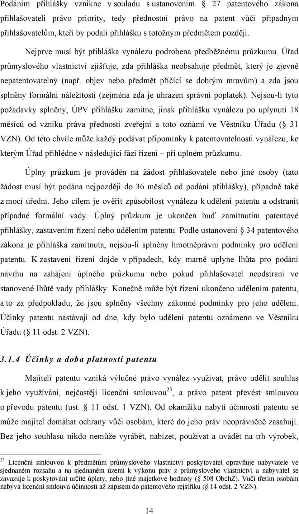 Úřad průmyslového vlastnictví zjišťuje, zda přihláška neobsahuje předmět, který je zjevně nepatentovatelný (např.