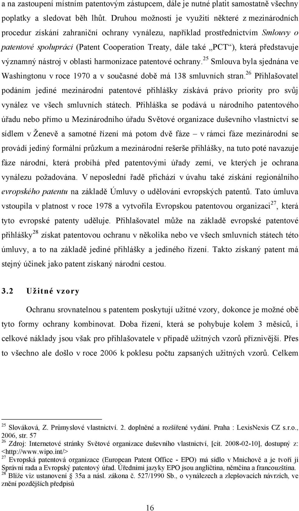 která představuje významný nástroj v oblasti harmonizace patentové ochrany. 25 Smlouva byla sjednána ve Washingtonu v roce 1970 a v současné době má 138 smluvních stran.