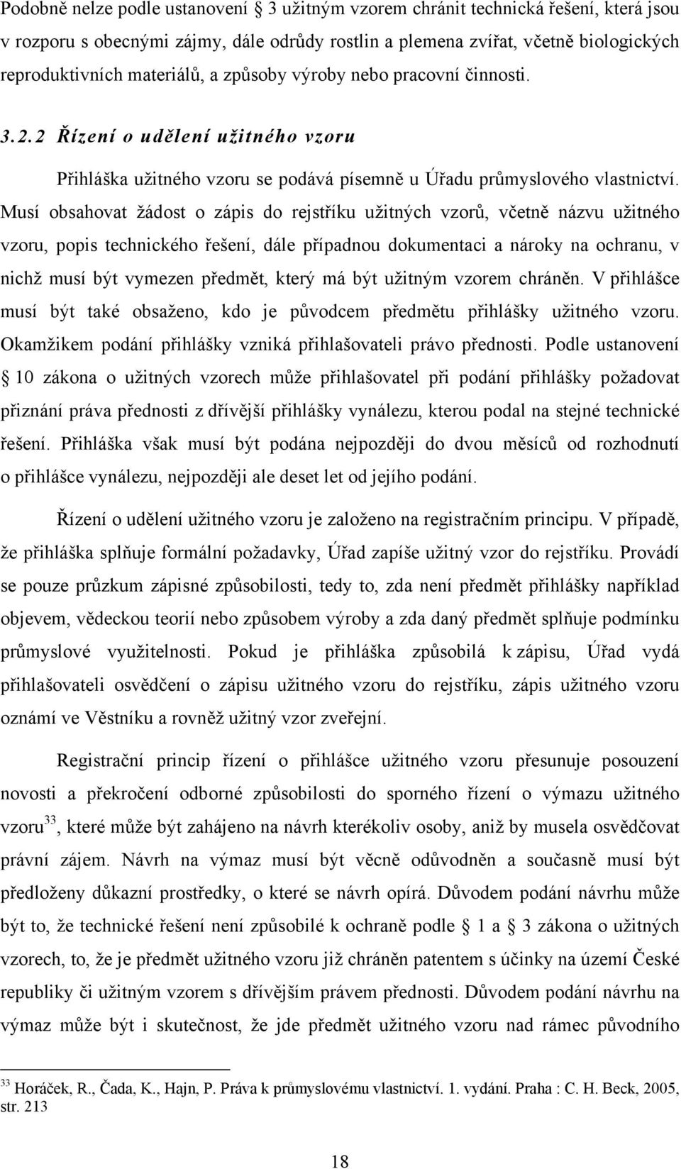 Musí obsahovat žádost o zápis do rejstříku užitných vzorů, včetně názvu užitného vzoru, popis technického řešení, dále případnou dokumentaci a nároky na ochranu, v nichž musí být vymezen předmět,