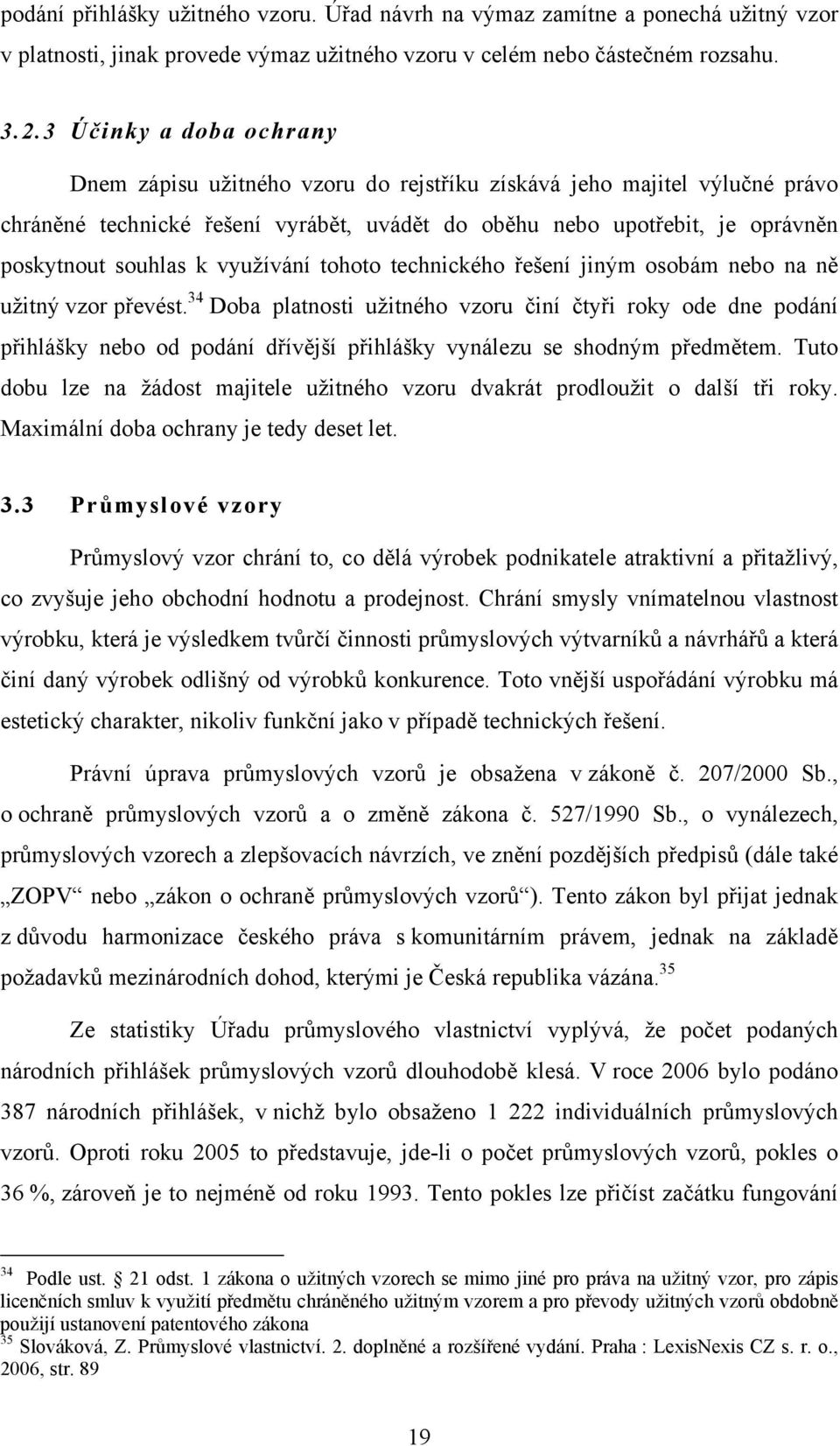 využívání tohoto technického řešení jiným osobám nebo na ně užitný vzor převést.