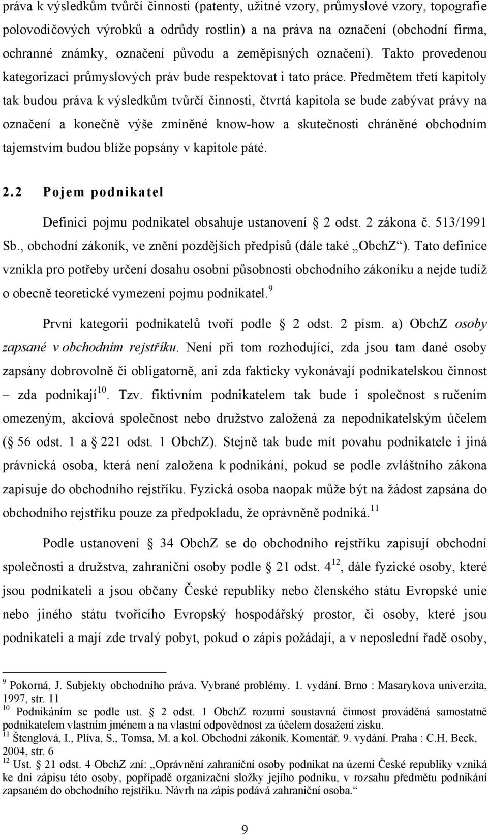 Předmětem třetí kapitoly tak budou práva k výsledkům tvůrčí činnosti, čtvrtá kapitola se bude zabývat právy na označení a konečně výše zmíněné know-how a skutečnosti chráněné obchodním tajemstvím