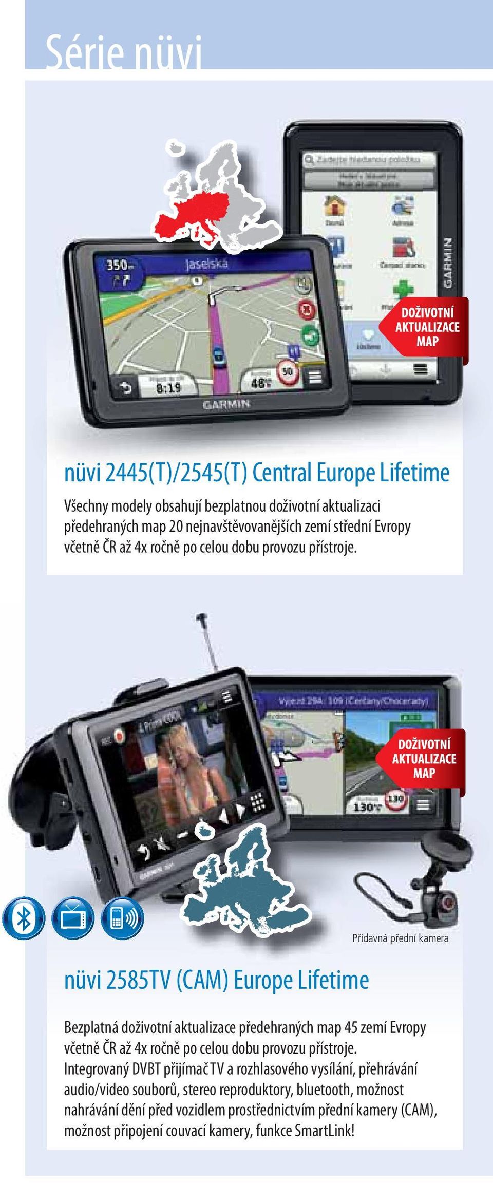 nüvi 2585TV (CAM) Europe Lifetime Přídavná přední kamera Bezplatná doživotní aktualizace předehraných map 45 zemí Evropy včetně ČR až 4x ročně po celou dobu