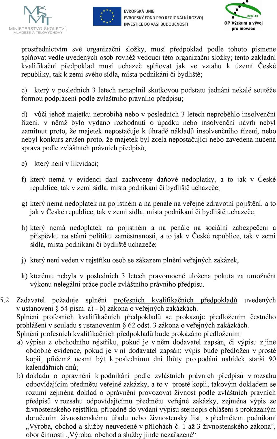 podplácení podle zvláštního právního předpisu; d) vůči jehož majetku neprobíhá nebo v posledních 3 letech neproběhlo insolvenční řízení, v němž bylo vydáno rozhodnutí o úpadku nebo insolvenční návrh