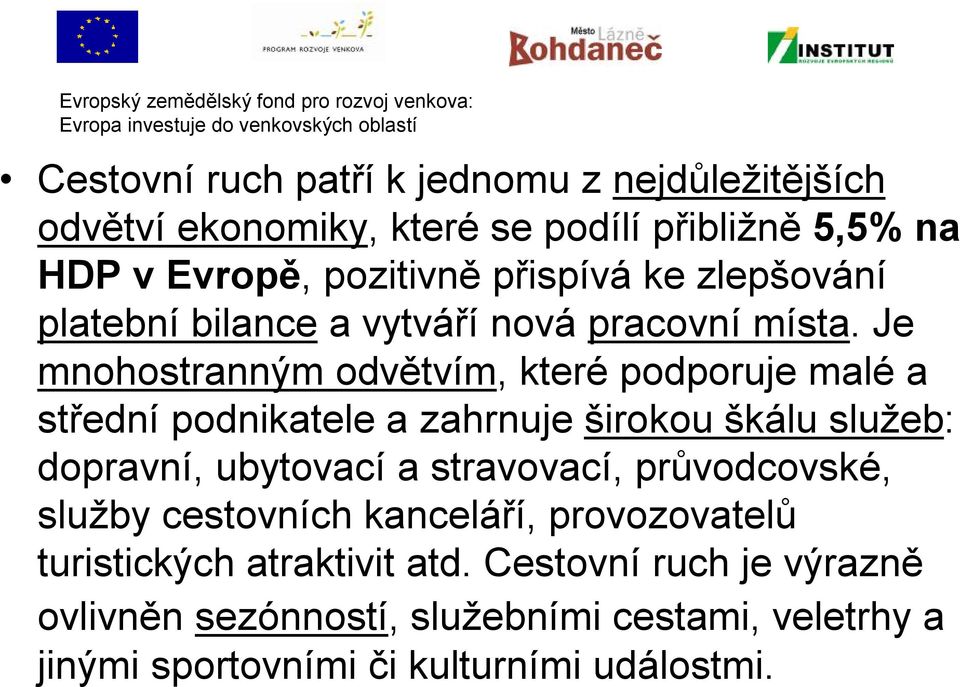 Je mnohostranným odvětvím, které podporuje malé a střední podnikatele a zahrnuje širokou škálu služeb: dopravní, ubytovací a