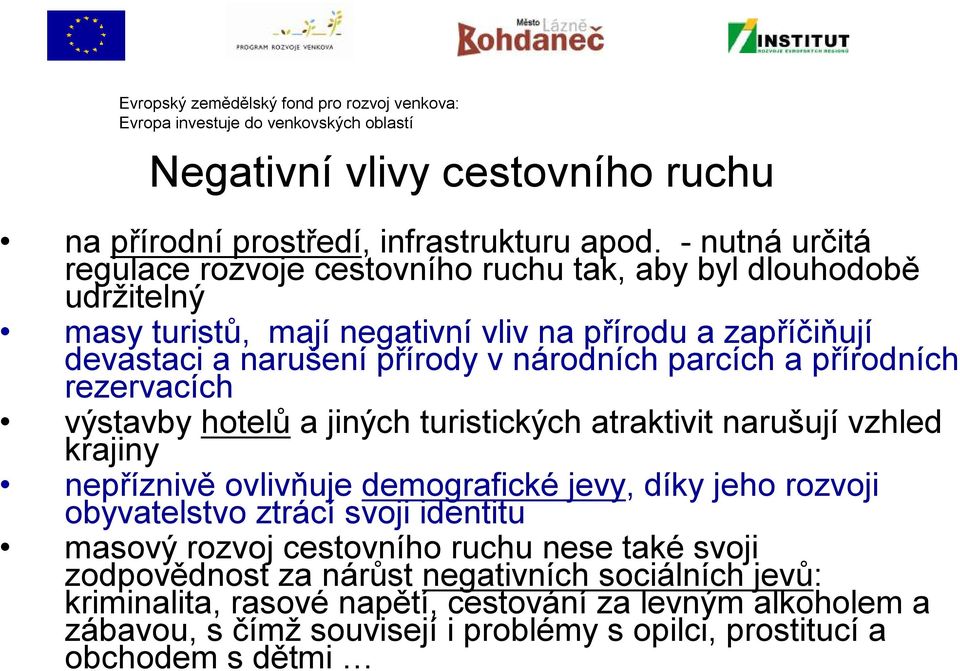 národních parcích a přírodních rezervacích výstavby hotelů a jiných turistických atraktivit narušují vzhled krajiny nepříznivě ovlivňuje demografické jevy, díky jeho rozvoji