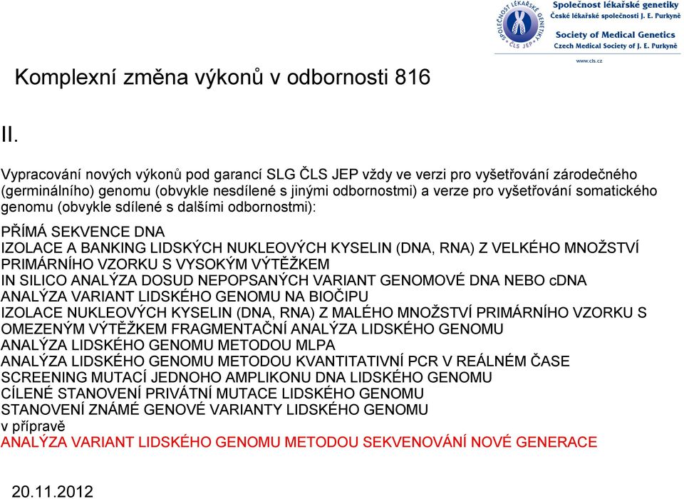 (obvykle sdílené s dalšími odbornostmi): PŘÍMÁ SEKVENCE DNA IZOLACE A BANKING LIDSKÝCH NUKLEOVÝCH KYSELIN (DNA, RNA) Z VELKÉHO MNOŽSTVÍ PRIMÁRNÍHO VZORKU S VYSOKÝM VÝTĚŽKEM IN SILICO ANALÝZA DOSUD