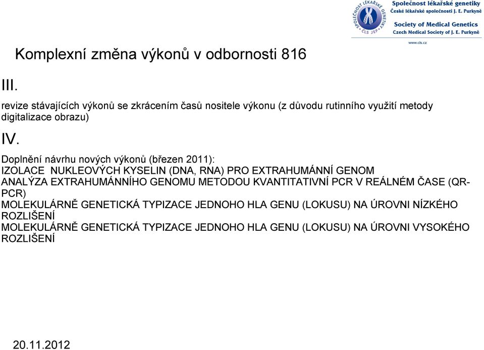 Doplnění návrhu nových výkonů (březen 2011): IZOLACE NUKLEOVÝCH KYSELIN (DNA, RNA) PRO EXTRAHUMÁNNÍ GENOM ANALÝZA EXTRAHUMÁNNÍHO