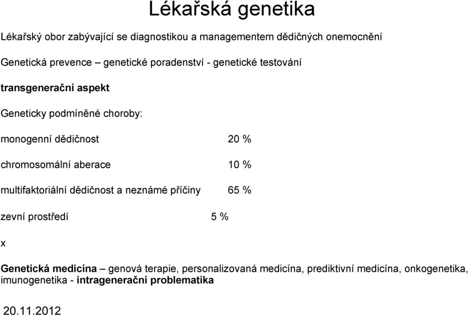 % chromosomální aberace 10 % multifaktoriální dědičnost a neznámé příčiny 65 % zevní prostředí 5% x Genetická