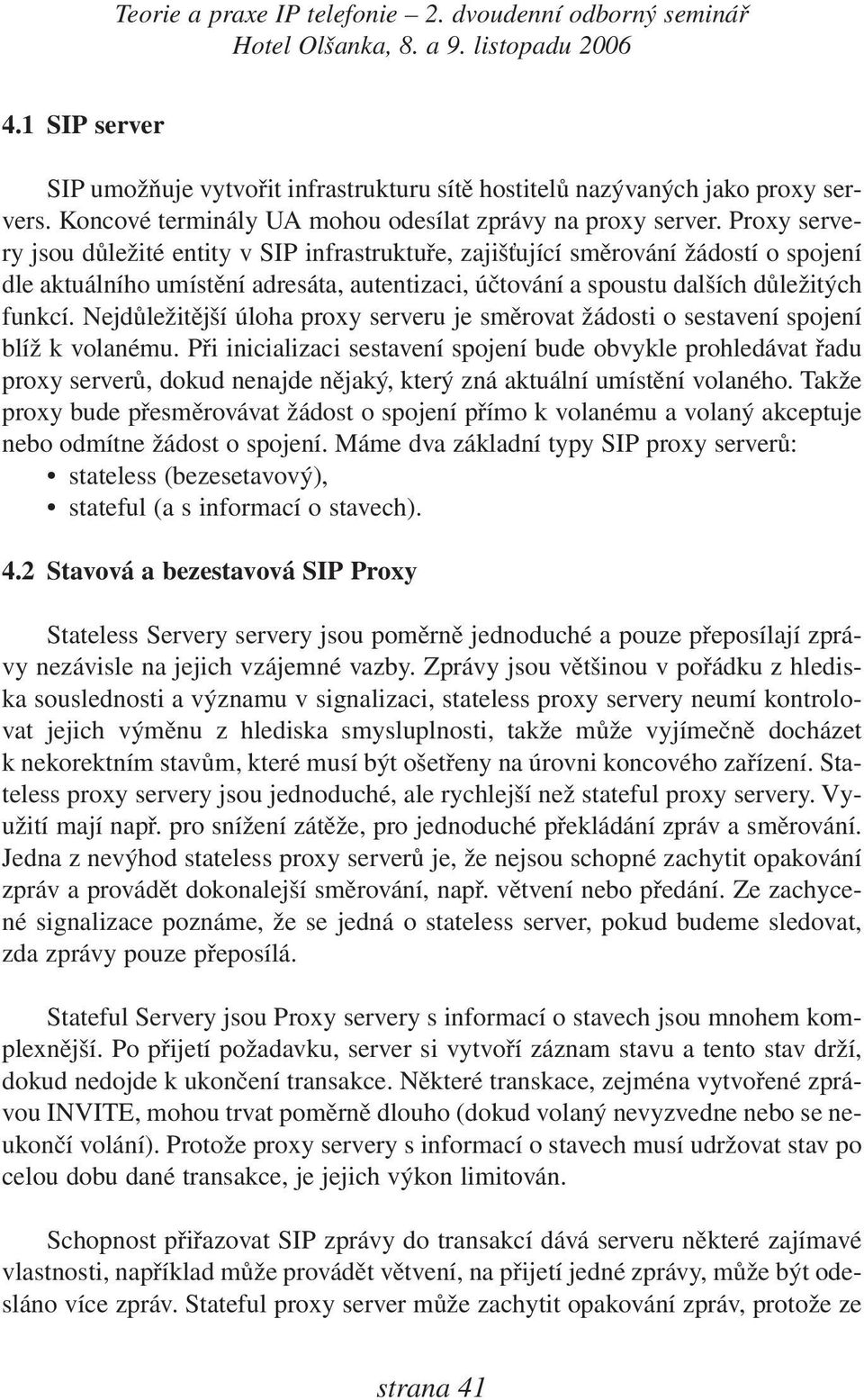 Nejdůležitější úloha proxy serveru je směrovat žádosti o sestavení spojení blíž k volanému.
