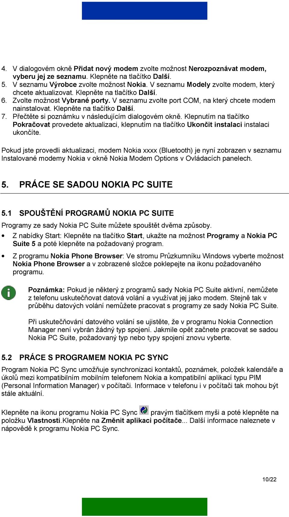 Klepněte na tlačítko Další. 7. Přečtěte si poznámku v následujícím dialogovém okně. Klepnutím na tlačítko Pokračovat provedete aktualizaci, klepnutím na tlačítko Ukončit instalaci instalaci ukončíte.
