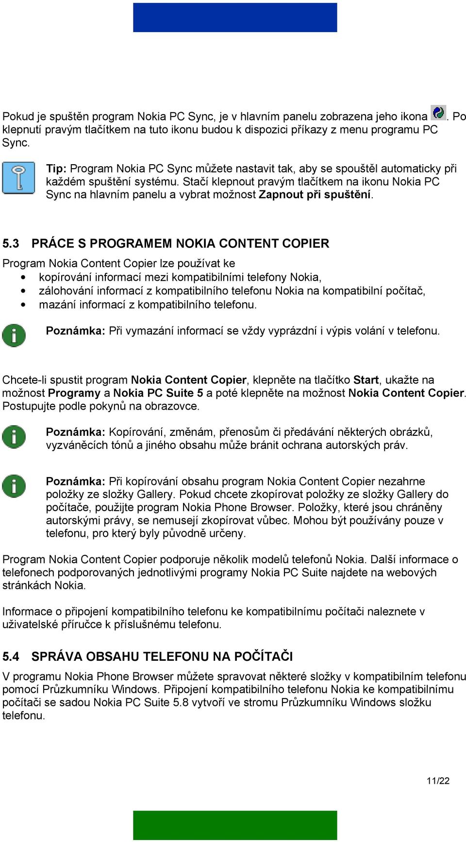 Stačí klepnout pravým tlačítkem na ikonu Nokia PC Sync na hlavním panelu a vybrat možnost Zapnout při spuštění. 5.