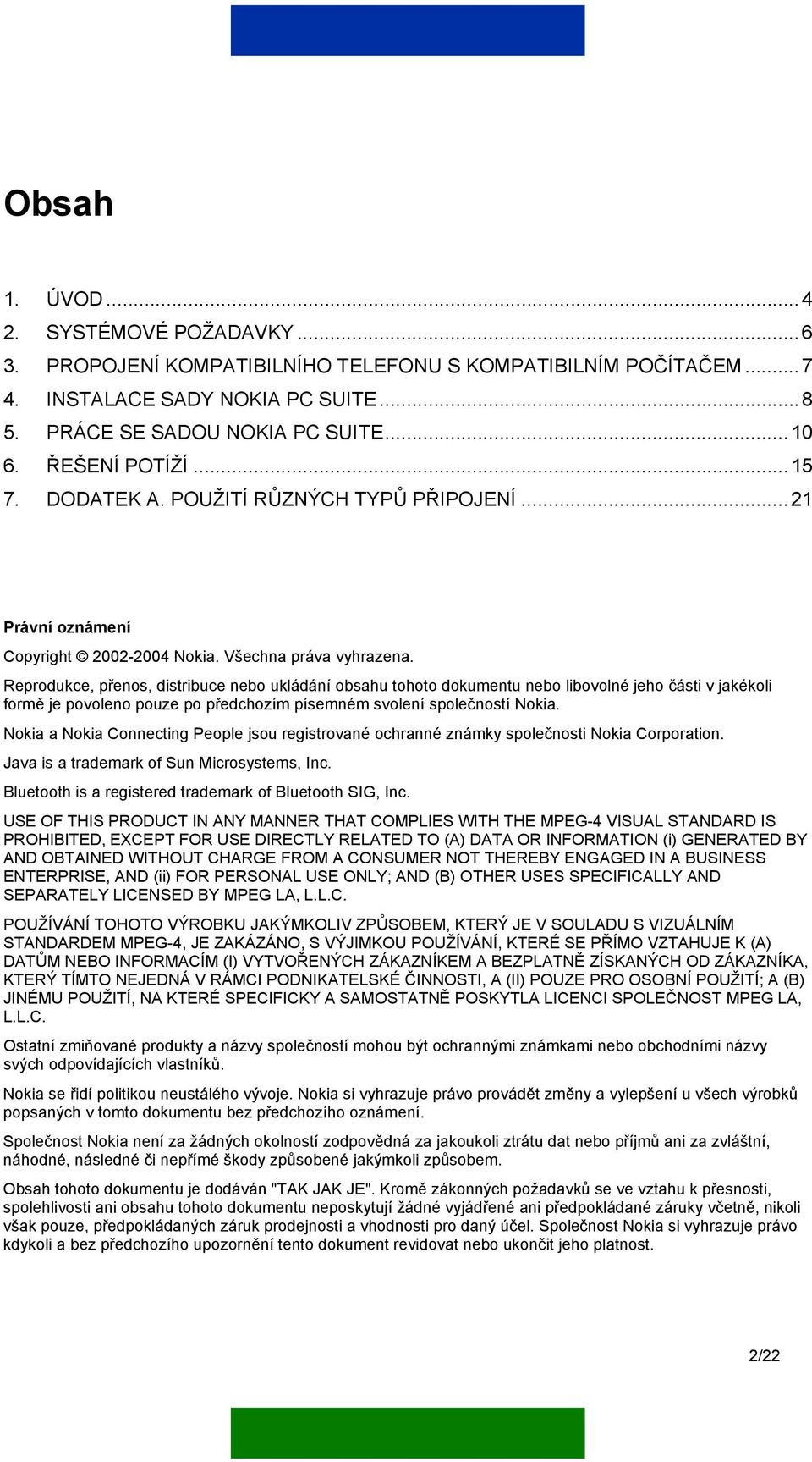 Reprodukce, přenos, distribuce nebo ukládání obsahu tohoto dokumentu nebo libovolné jeho části v jakékoli formě je povoleno pouze po předchozím písemném svolení společností Nokia.