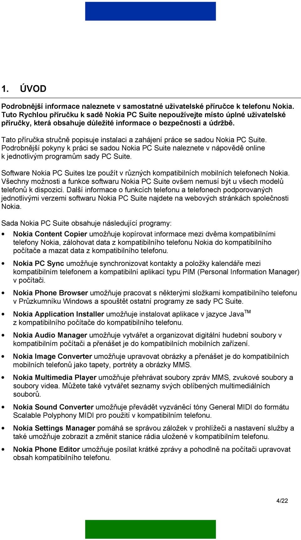 Tato příručka stručně popisuje instalaci a zahájení práce se sadou Nokia PC Suite. Podrobnější pokyny k práci se sadou Nokia PC Suite naleznete v nápovědě online k jednotlivým programům sady PC Suite.