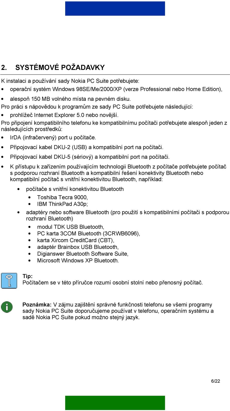 Pro připojení kompatibilního telefonu ke kompatibilnímu počítači potřebujete alespoň jeden z následujících prostředků: IrDA (infračervený) port u počítače.
