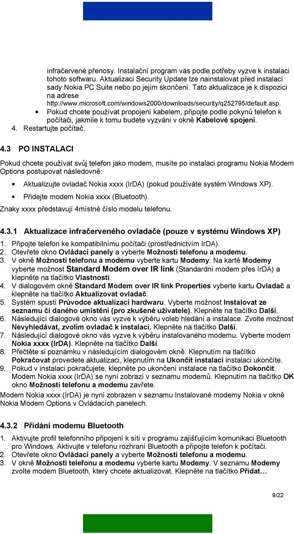 Pokud chcete používat propojení kabelem, připojte podle pokynů telefon k počítači, jakmile k tomu budete vyzváni v okně Kabelové spojení. 4.