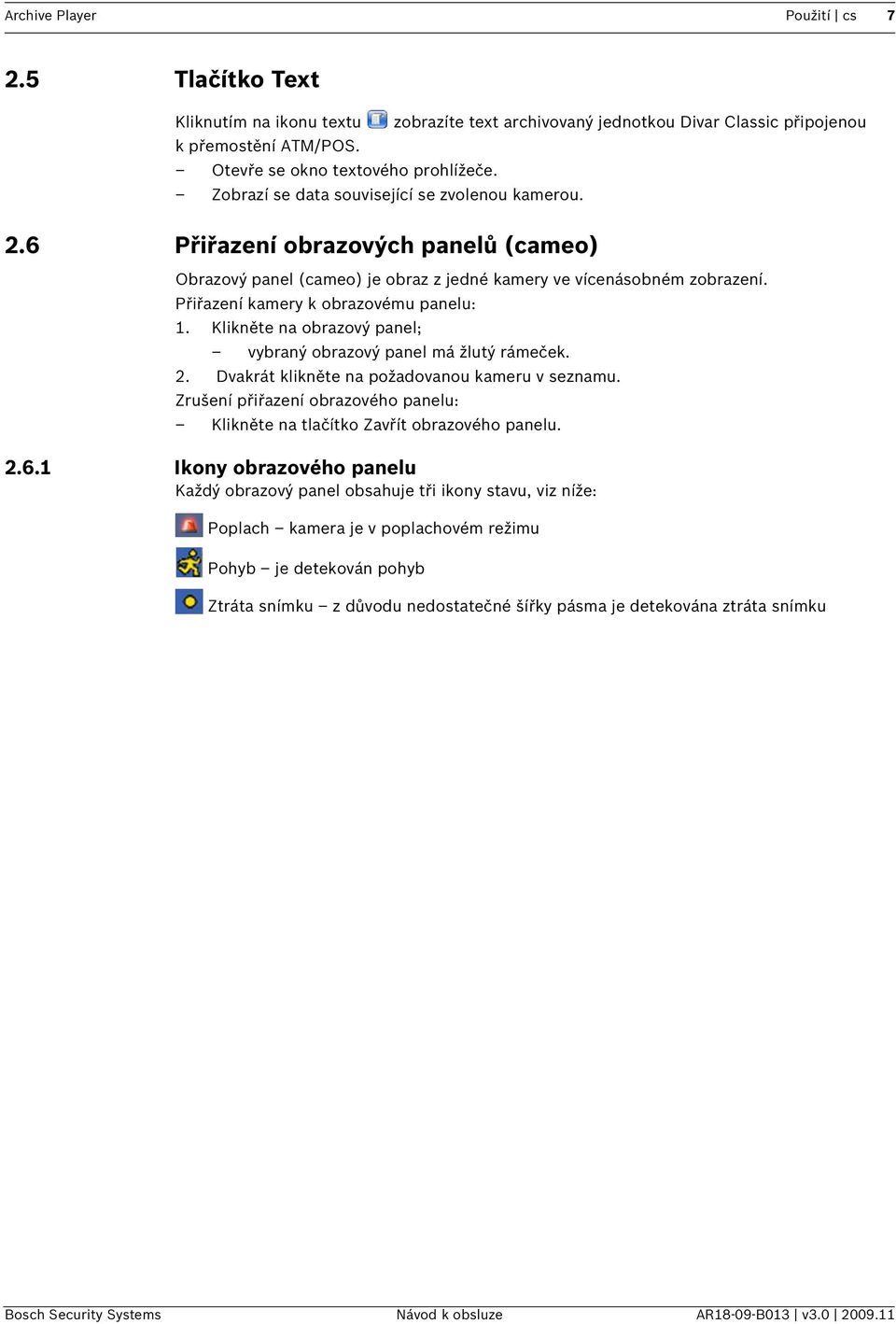 Přiřazení kamery k obrazovému panelu: 1. Klikněte na obrazový panel; vybraný obrazový panel má žlutý rámeček. 2. Dvakrát klikněte na požadovanou kameru v seznamu.