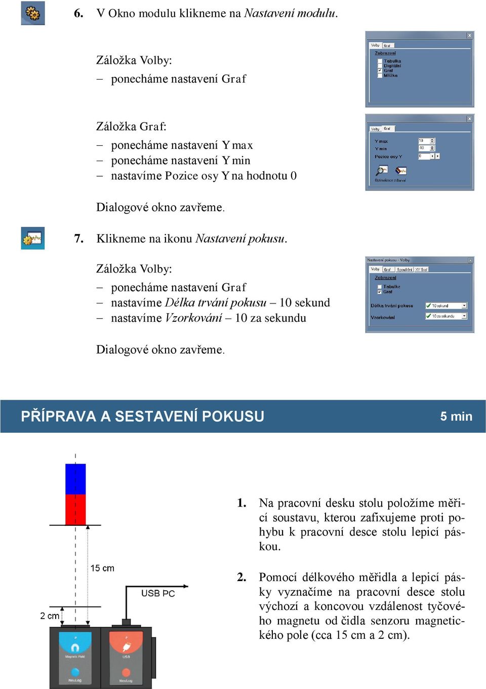 Klikneme na ikonu Nastavení pokusu. Záložka Volby: ponecháme nastavení Graf nastavíme Délka trvání pokusu 10 sekund nastavíme Vzorkování 10 za sekundu Dialogové okno zavřeme.