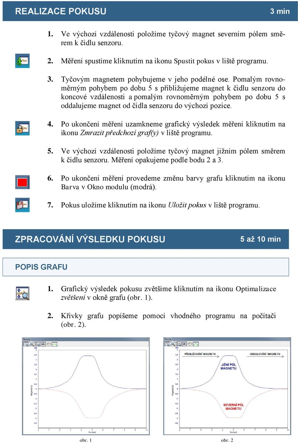 Po ukončení měření uzamkneme grafický výsledek měření kliknutím na ikonu Zmrazit předchozí graf(y) v liště programu. 5.