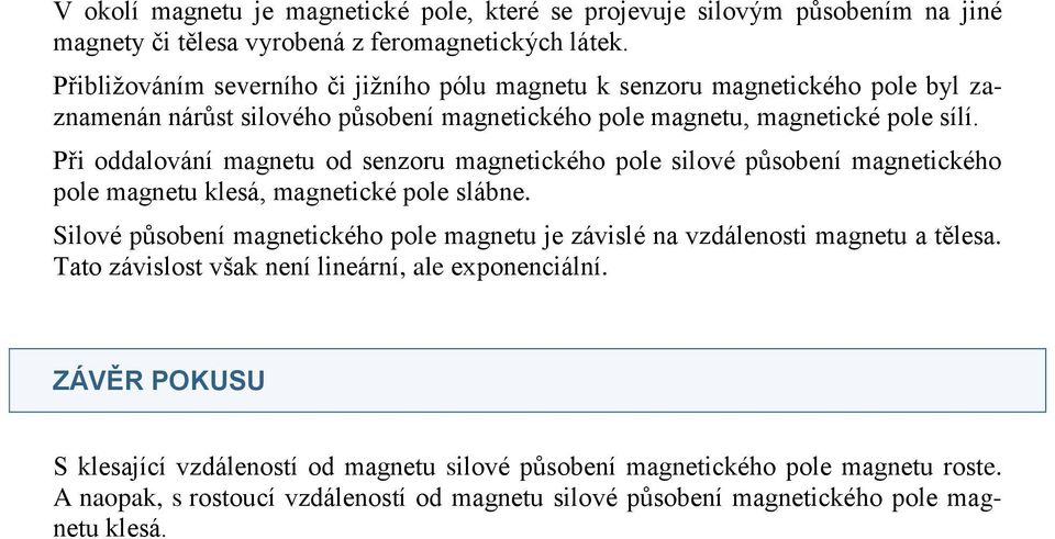 Při oddalování magnetu od senzoru magnetického pole silové působení magnetického pole magnetu klesá, magnetické pole slábne.