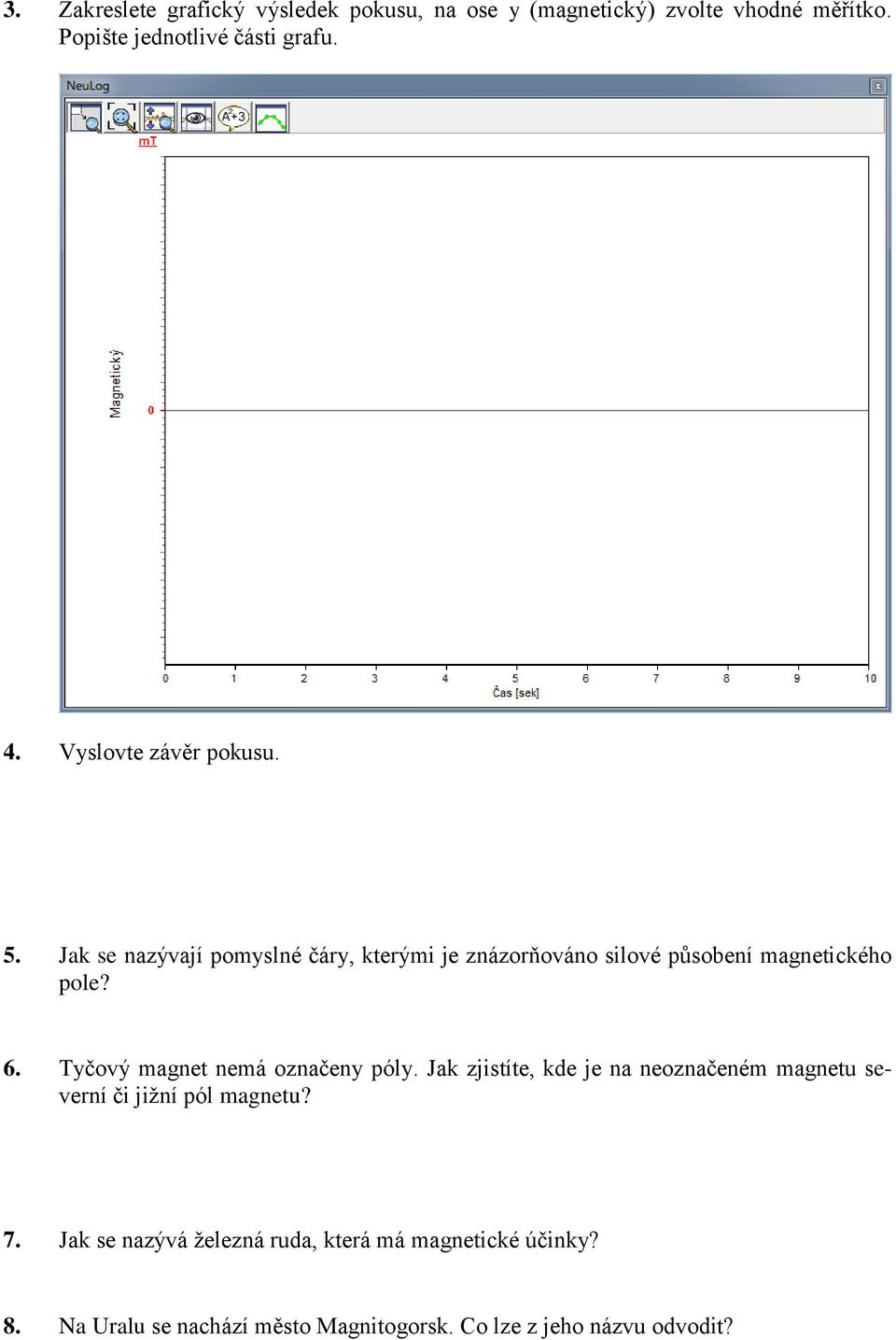 Tyčový magnet nemá označeny póly. Jak zjistíte, kde je na neoznačeném magnetu severní či jižní pól magnetu? 7.