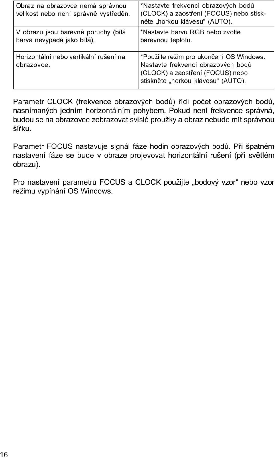 Nastavte frekvenci obrazových bodù (CLOCK) a zaostøení ( OCUS) nebo stisknìte horkou klávesu (AUTO).