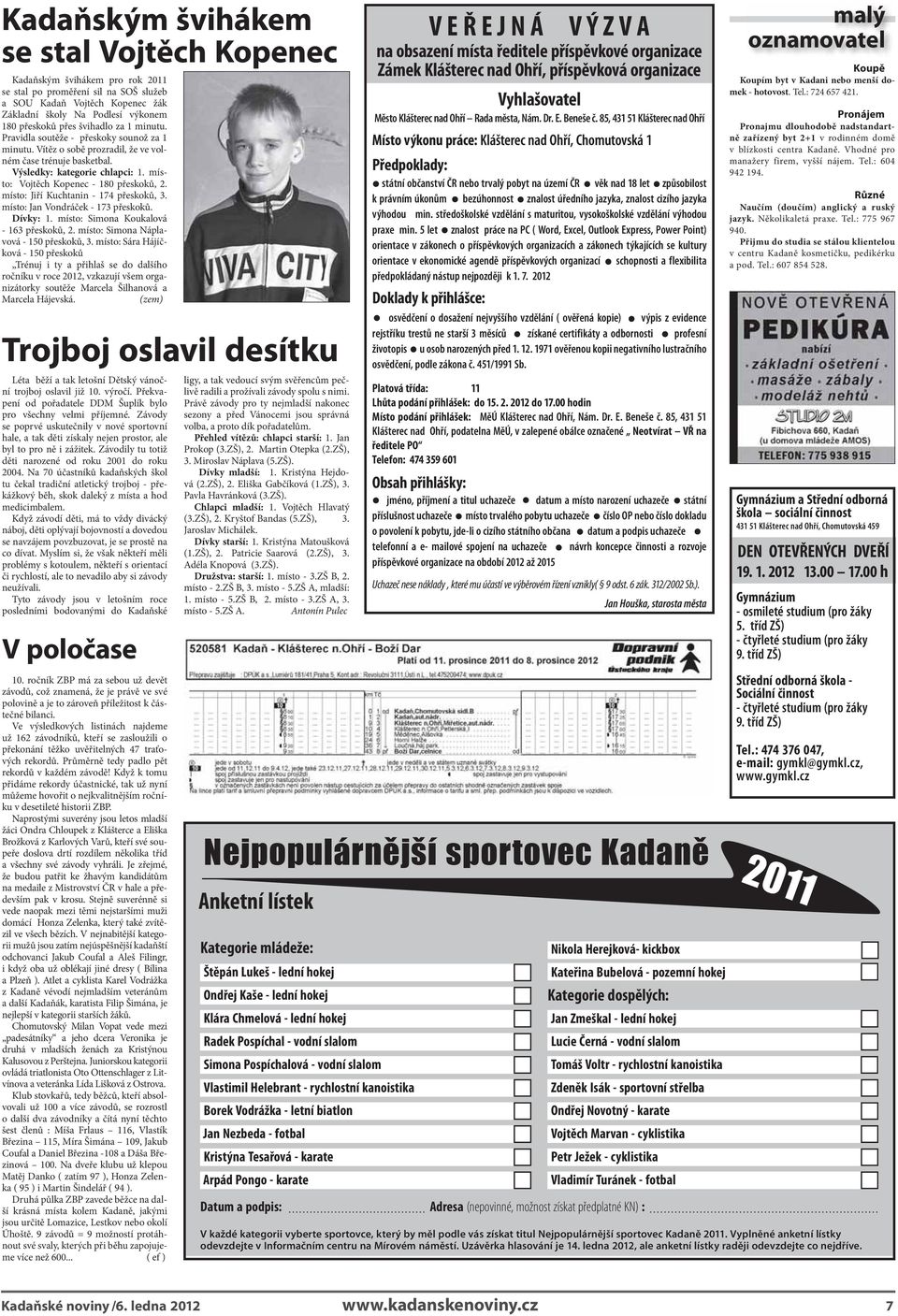 místo: Vojtěch Kopenec - 180 přeskoků, 2. místo: Jiří Kuchtanin - 174 přeskoků, 3. místo: Jan Vondráček - 173 přeskoků. Dívky: 1. místo: Simona Koukalová - 163 přeskoků, 2.